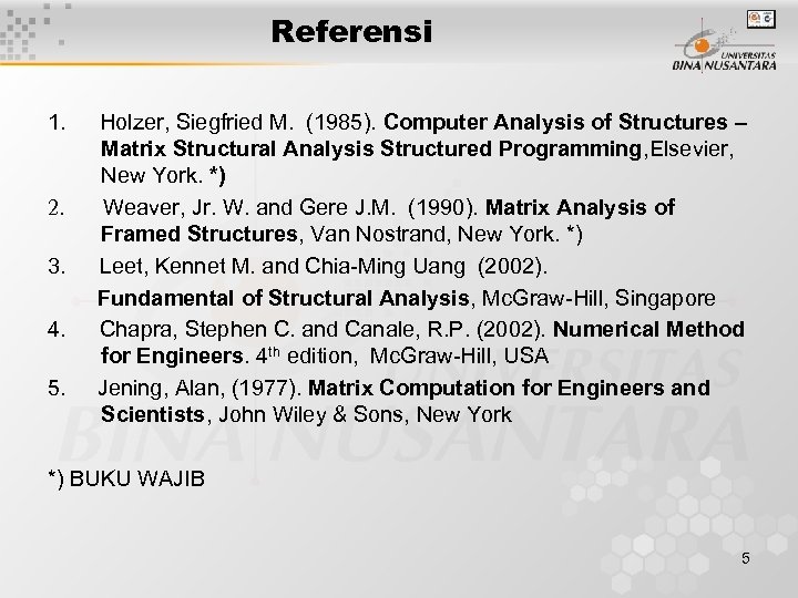 Referensi 1. Holzer, Siegfried M. (1985). Computer Analysis of Structures – Matrix Structural Analysis