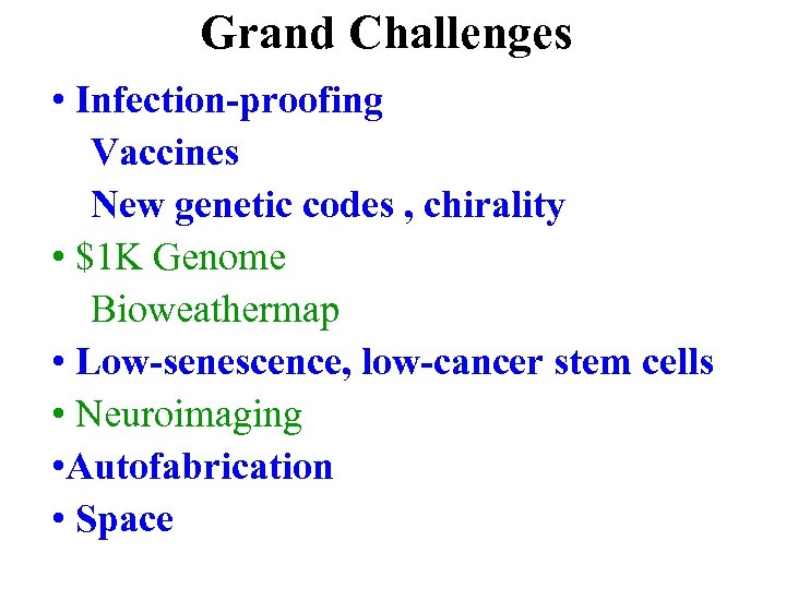 Grand Challenges • Infection-proofing Vaccines New genetic codes , chirality • $1 K Genome
