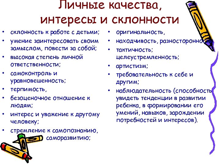 Личные качества, интересы и склонности • склонность к работе с детьми; • умение заинтересовать