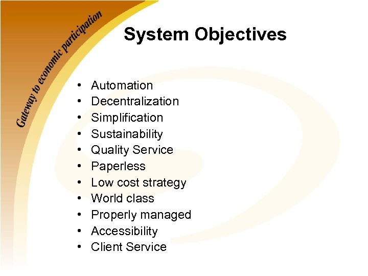 System Objectives • • • Automation Decentralization Simplification Sustainability Quality Service Paperless Low cost