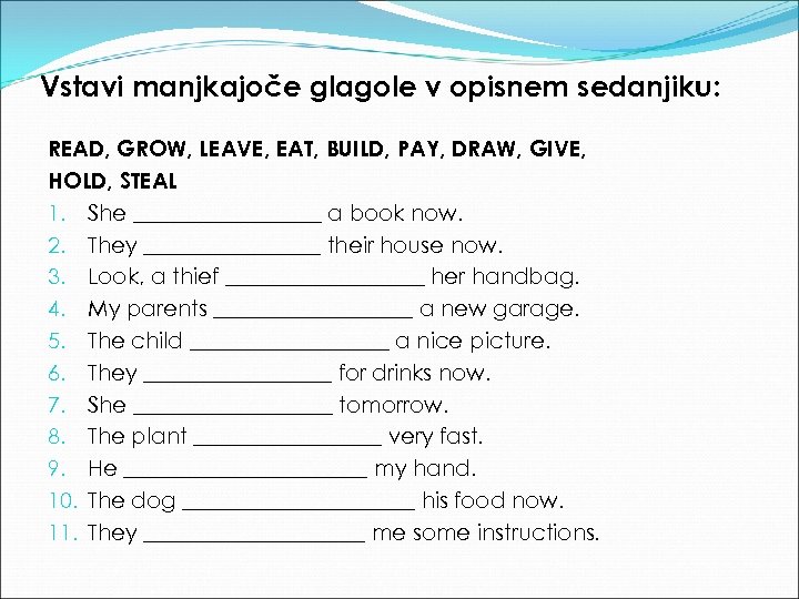 Vstavi manjkajoče glagole v opisnem sedanjiku: READ, GROW, LEAVE, EAT, BUILD, PAY, DRAW, GIVE,