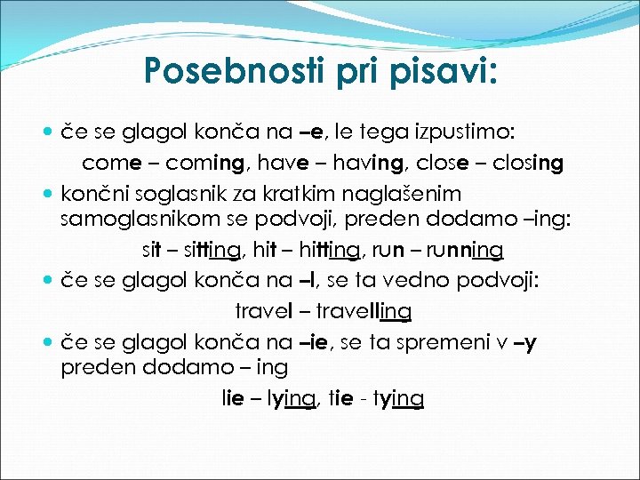 Posebnosti pri pisavi: če se glagol konča na –e, le tega izpustimo: come –