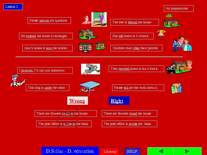 Lesson 2 No prepositions Please answer my question. The tree is behind the house.