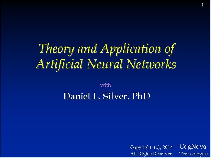 1 Theory and Application of Artificial Neural Networks with Daniel L. Silver, Ph. D