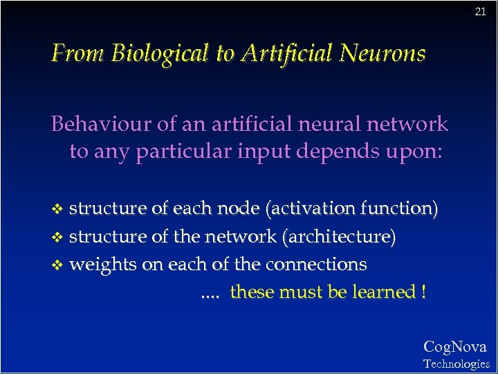 21 From Biological to Artificial Neurons Behaviour of an artificial neural network to any