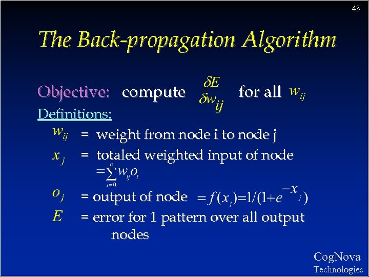 43 The Back-propagation Algorithm Objective: compute for all Definitions: = weight from node i