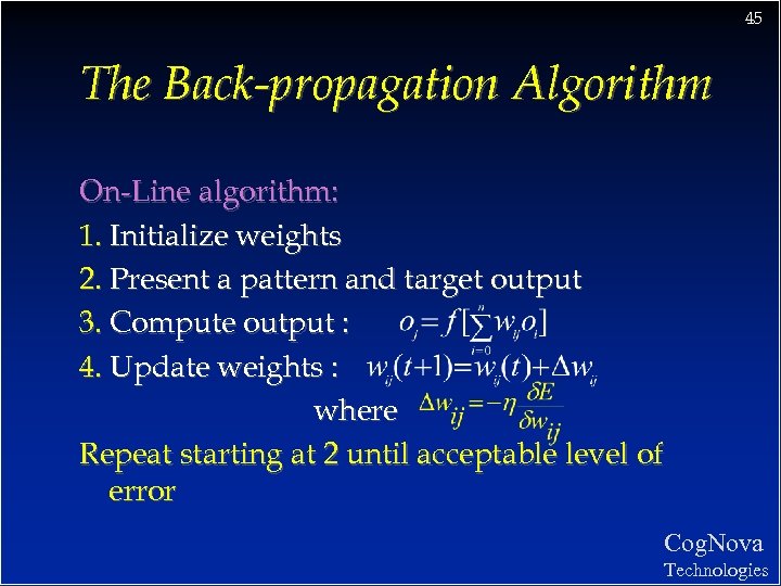 45 The Back-propagation Algorithm On-Line algorithm: 1. Initialize weights 2. Present a pattern and