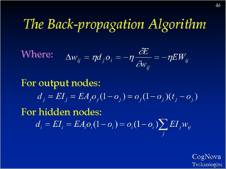 46 The Back-propagation Algorithm Where: For output nodes: For hidden nodes: Cog. Nova Technologies