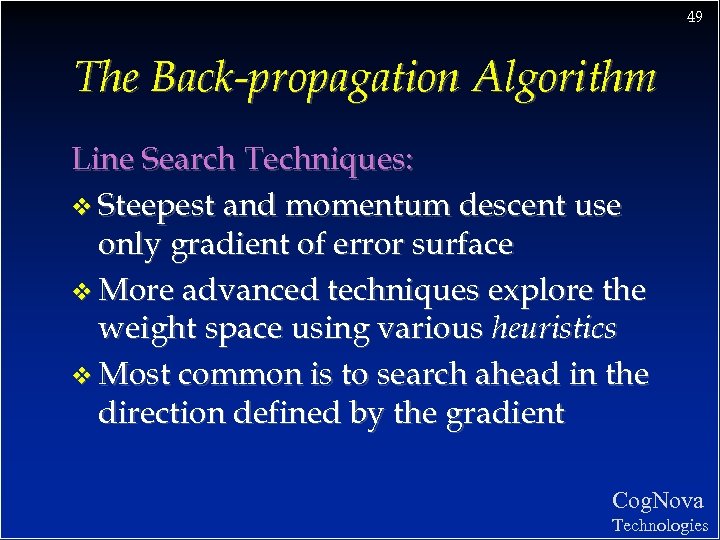49 The Back-propagation Algorithm Line Search Techniques: v Steepest and momentum descent use only