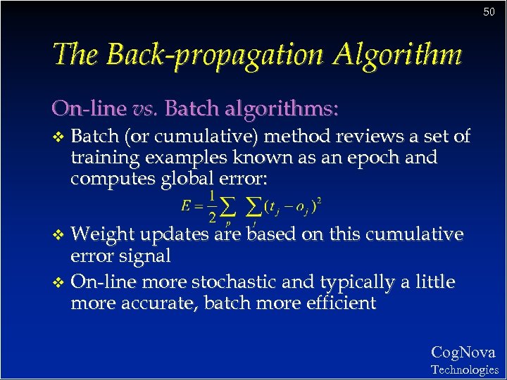 50 The Back-propagation Algorithm On-line vs. Batch algorithms: v Batch (or cumulative) method reviews