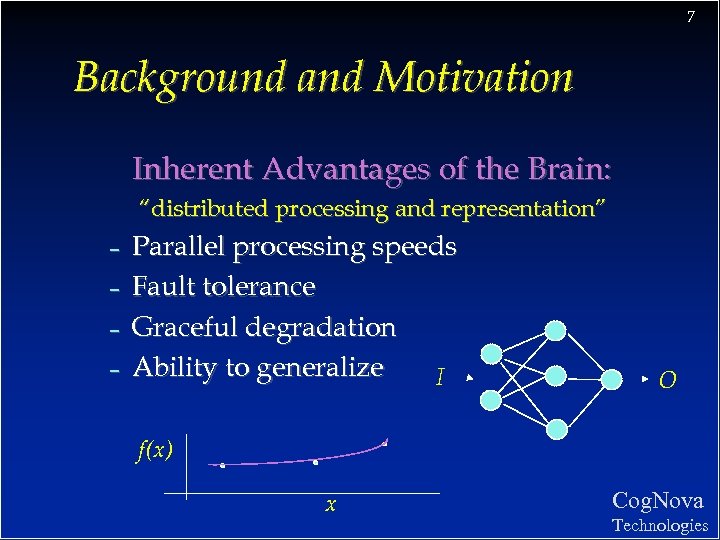 7 Background and Motivation Inherent Advantages of the Brain: “distributed processing and representation” –