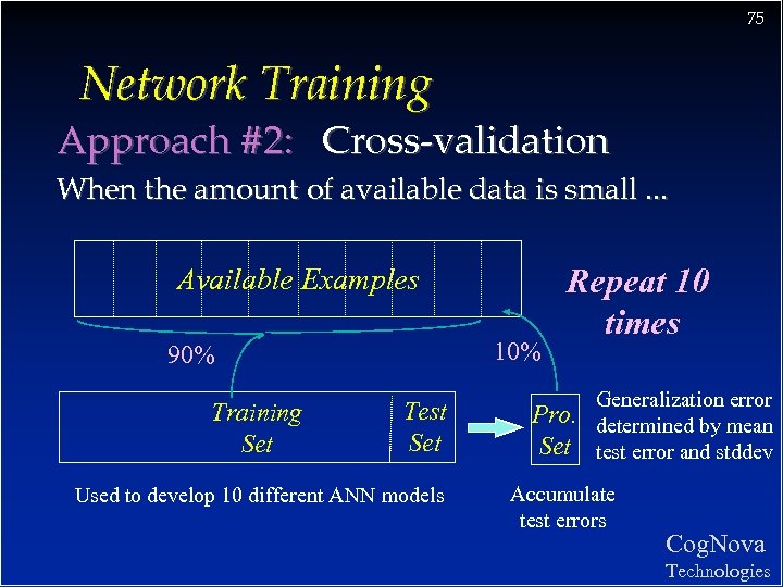 75 Network Training Approach #2: Cross-validation When the amount of available data is small.