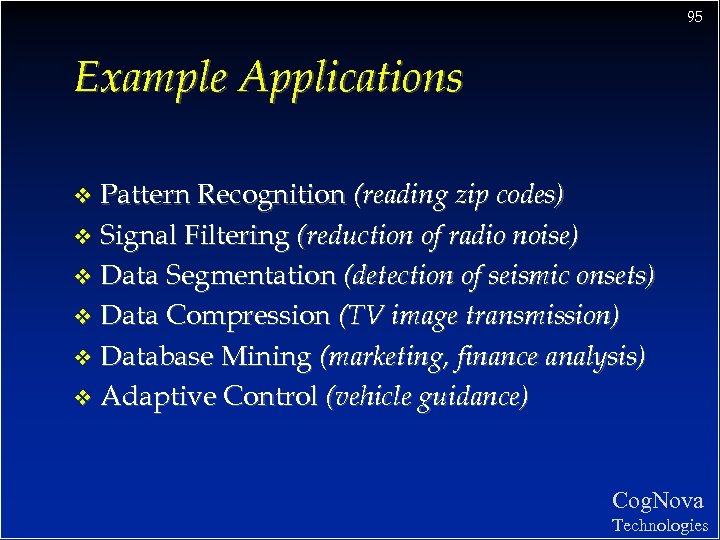95 Example Applications Pattern Recognition (reading zip codes) v Signal Filtering (reduction of radio