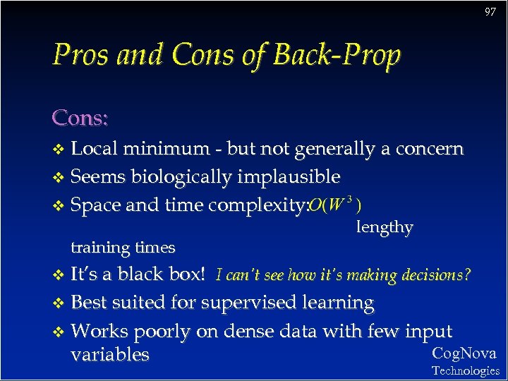 97 Pros and Cons of Back-Prop Cons: Local minimum - but not generally a