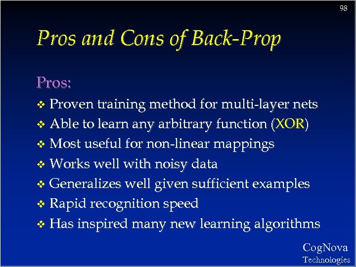 98 Pros and Cons of Back-Prop Pros: Proven training method for multi-layer nets v
