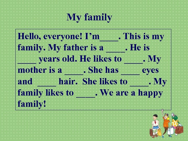 My family Hello, everyone! I’m____. This is my family. My father is a ____.