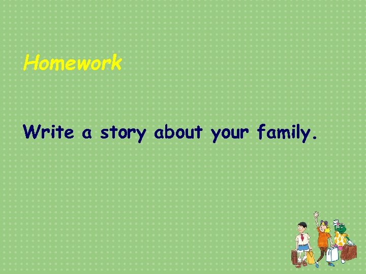 Homework Write a story about your family. 