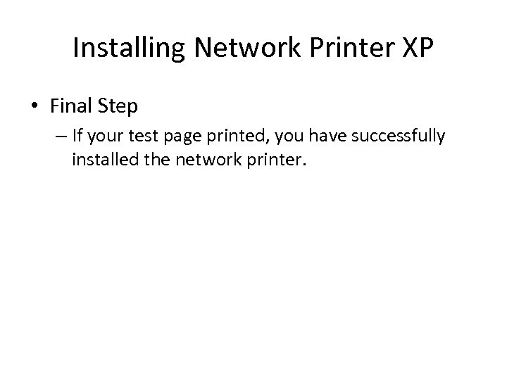 Installing Network Printer XP • Final Step – If your test page printed, you