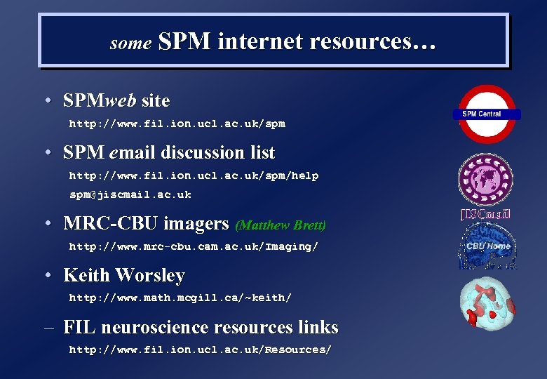 some SPM internet resources… • SPMweb site http: //www. fil. ion. ucl. ac. uk/spm