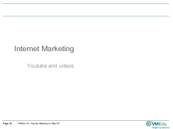 Internet Marketing Youtube and videos Page 19 VMEdu Inc: Faculty Meeting on May 05