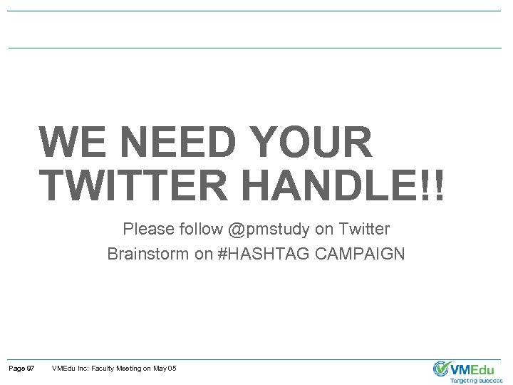 WE NEED YOUR TWITTER HANDLE!! Please follow @pmstudy on Twitter Brainstorm on #HASHTAG CAMPAIGN