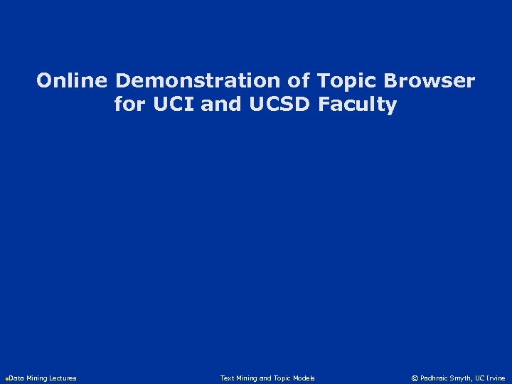 Online Demonstration of Topic Browser for UCI and UCSD Faculty n. Data Mining Lectures