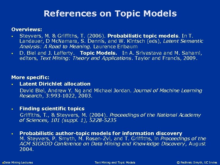 References on Topic Models Overviews: • Steyvers, M. & Griffiths, T. (2006). Probabilistic topic