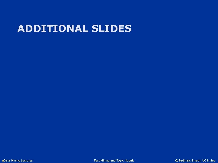 ADDITIONAL SLIDES n. Data Mining Lectures Text Mining and Topic Models © Padhraic Smyth,