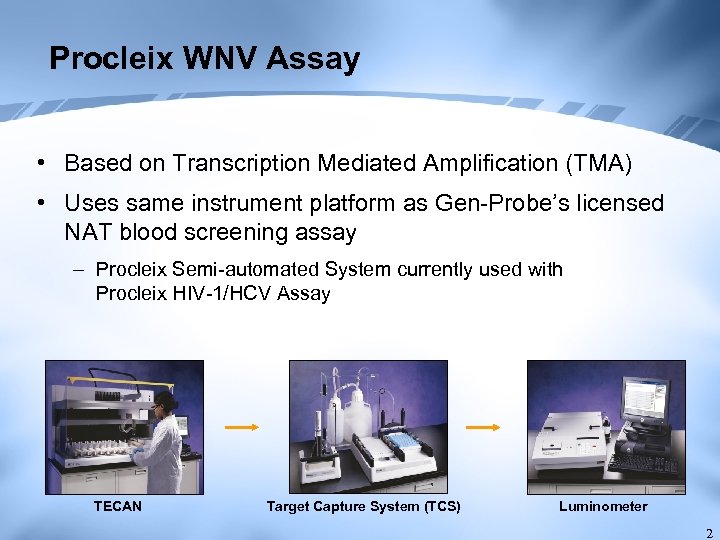 Procleix WNV Assay • Based on Transcription Mediated Amplification (TMA) • Uses same instrument