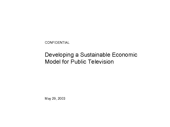 CONFIDENTIAL Developing a Sustainable Economic Model for Public Television May 29, 2003 