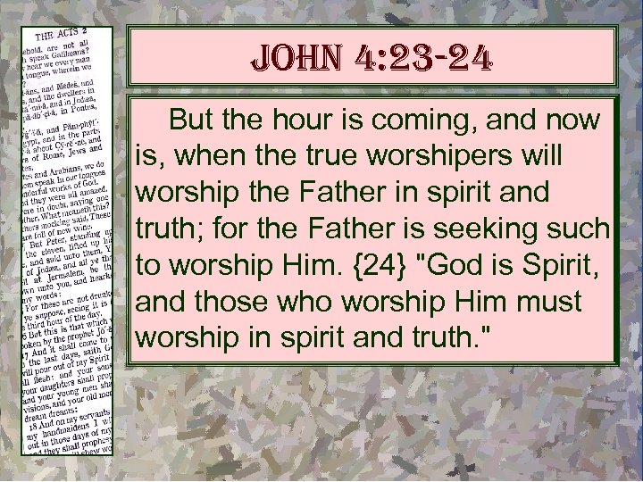 John 4: 23 -24 But the hour is coming, and now is, when the