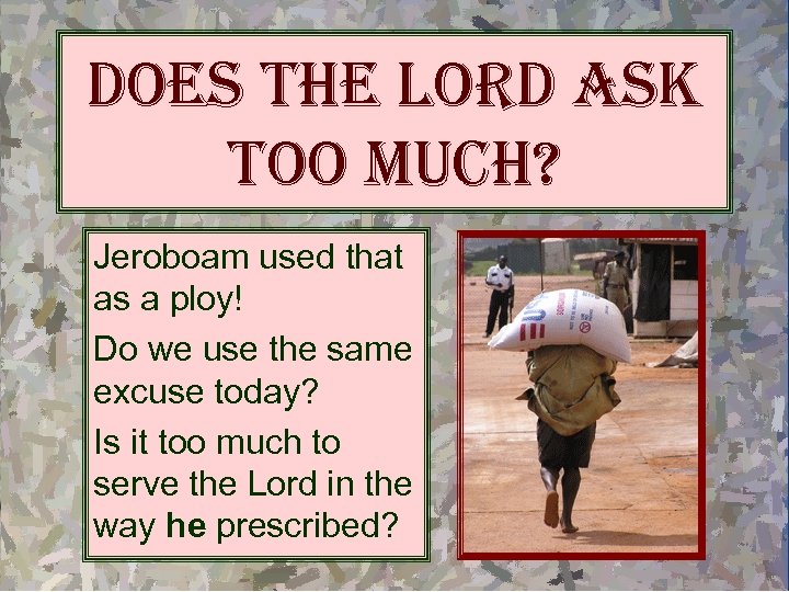 does the lord ask too much? Jeroboam used that as a ploy! Do we