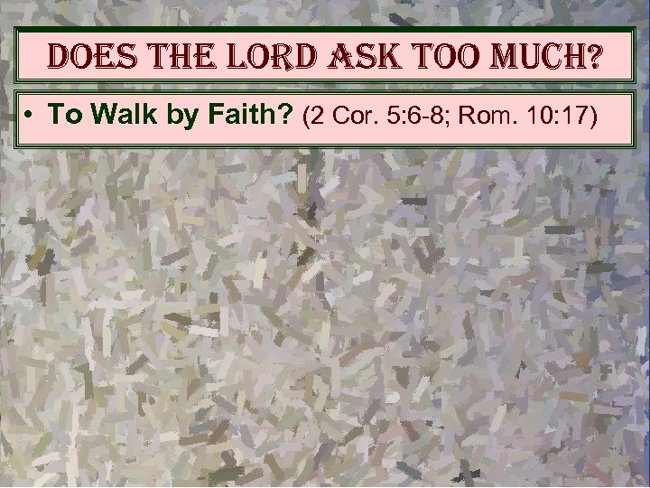 does the lord ask too much? • To Walk by Faith? (2 Cor. 5: