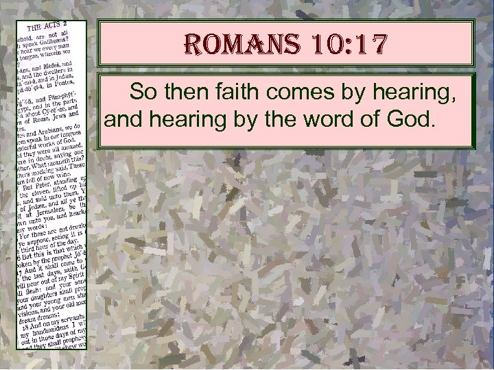 romans 10: 17 So then faith comes by hearing, and hearing by the word