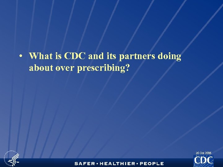  • What is CDC and its partners doing about over prescribing? 16 Oct