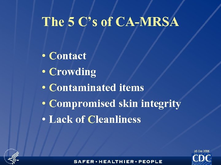 The 5 C’s of CA-MRSA • Contact • Crowding • Contaminated items • Compromised