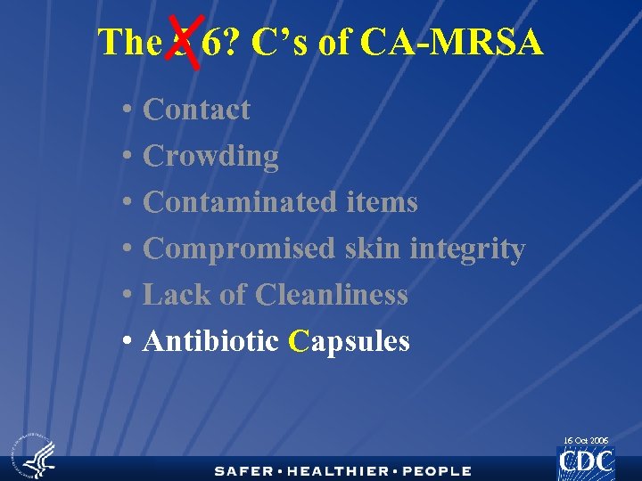 The 5 6? C’s of CA-MRSA • Contact • Crowding • Contaminated items •