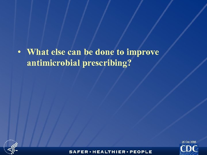  • What else can be done to improve antimicrobial prescribing? 16 Oct 2006