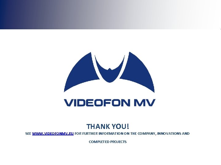 THANK YOU! SEE WWW. VIDEOFONMV. RU FOR FURTHER INFORMATION ON THE COMPANY, INNOVATIONS AND
