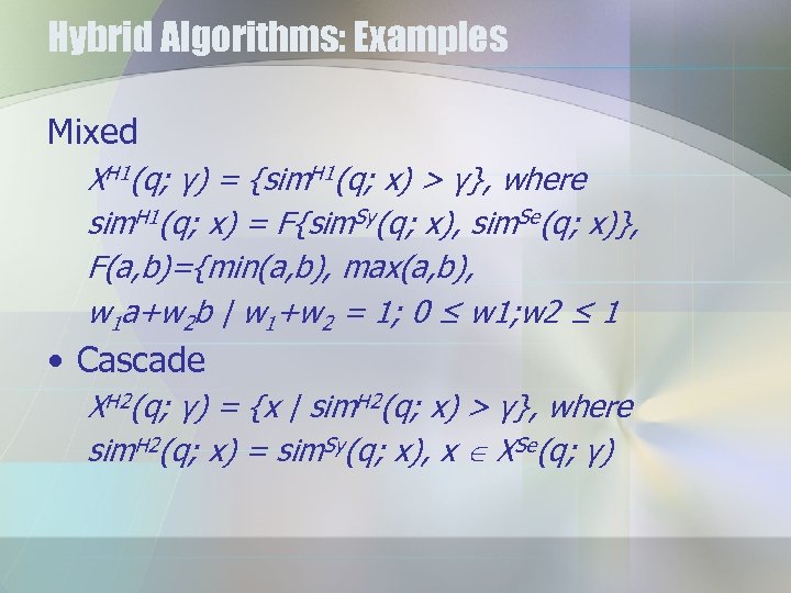 Hybrid Algorithms: Examples Mixed XH 1(q; γ) = {sim. H 1(q; x) > γ},