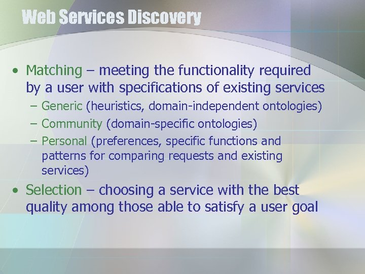Web Services Discovery • Matching – meeting the functionality required by a user with