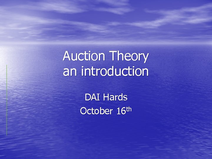 Auction Theory an introduction DAI Hards October 16 th 