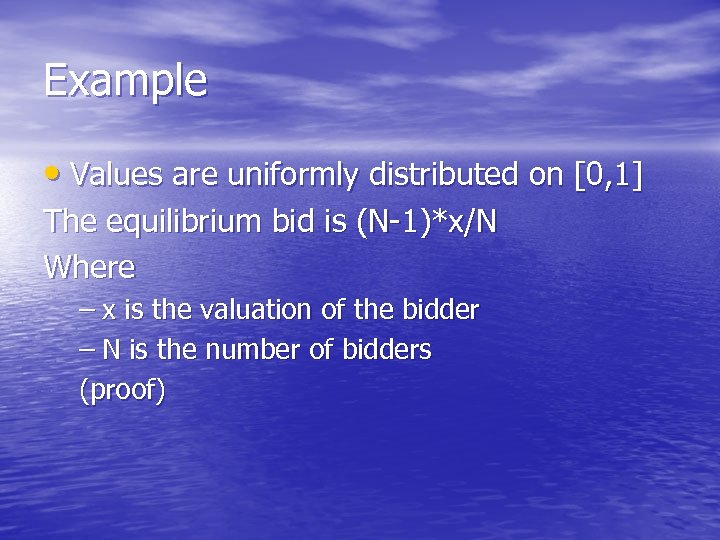 Example • Values are uniformly distributed on [0, 1] The equilibrium bid is (N-1)*x/N