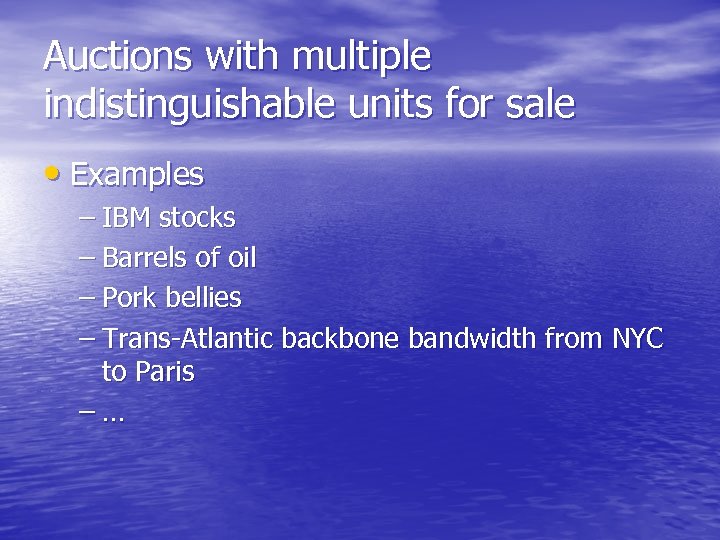 Auctions with multiple indistinguishable units for sale • Examples – IBM stocks – Barrels