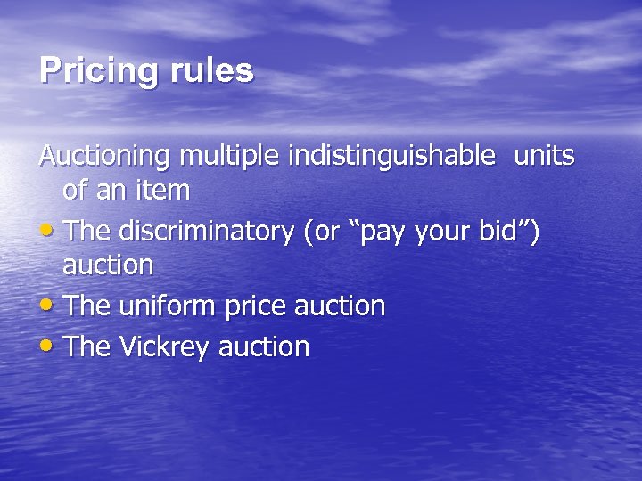 Pricing rules Auctioning multiple indistinguishable units of an item • The discriminatory (or “pay