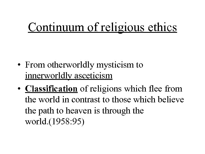 Continuum of religious ethics • From otherworldly mysticism to innerworldly asceticism • Classification of