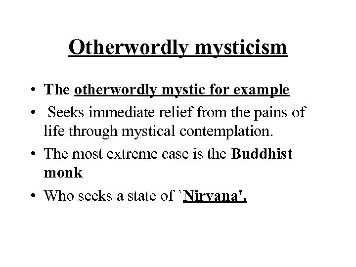 Otherwordly mysticism • The otherwordly mystic for example • Seeks immediate relief from the