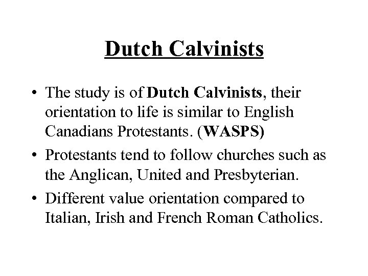 Dutch Calvinists • The study is of Dutch Calvinists, their orientation to life is