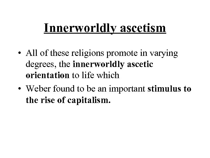 Innerworldly ascetism • All of these religions promote in varying degrees, the innerworldly ascetic