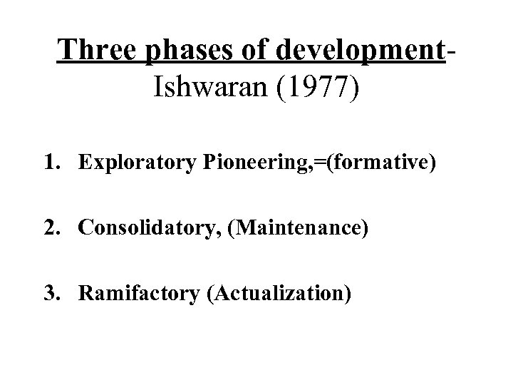 Three phases of development. Ishwaran (1977) 1. Exploratory Pioneering, =(formative) 2. Consolidatory, (Maintenance) 3.